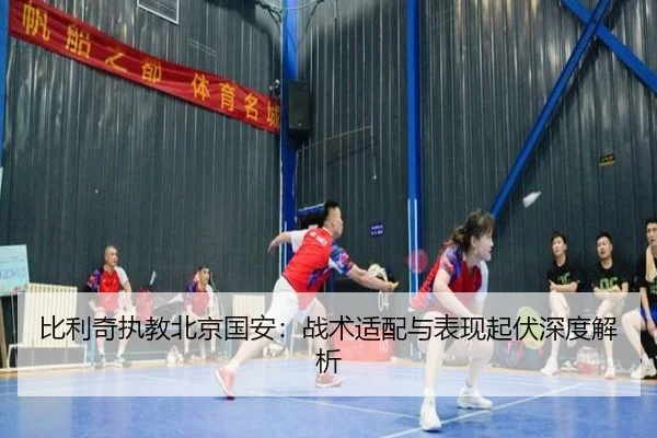 比利奇执教北京国安：战术适配与表现起伏深度解析